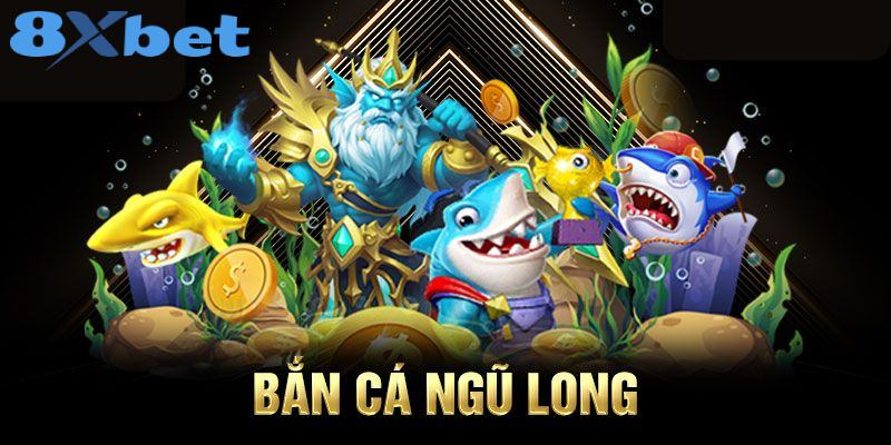 Bắn cá ngũ long 8xbet