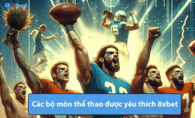 Các bộ môn thể thao được yêu thích 8xbet