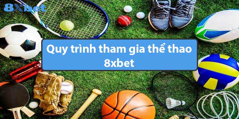 Quy trình tham gia thể thao 8xbet