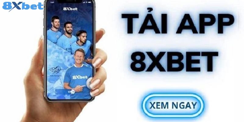 Tải app 8XBET để trải nghiệm sự tiện lợi